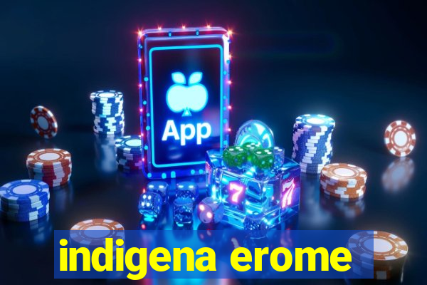 indigena erome